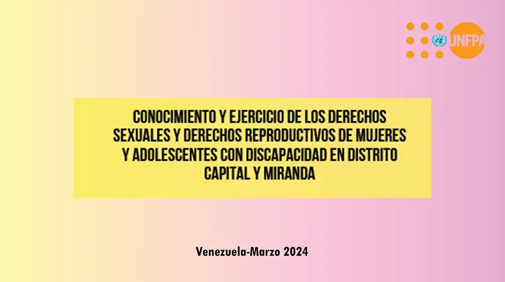 Conocimiento y Ejercicio de los Derechos Sexuales y Derechos Reproductivos de mujeres y Adolescentes con Discapacidad en Distrito Capital y Miranda