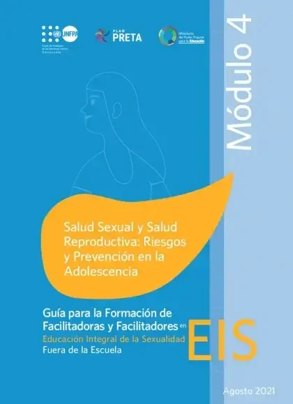 Guía para la Formación de Facilitadoras y Facilitadores. EIS fuera de la escuela (Comunidades) Módulo 04: Salud Sexual y Reproductiva. Riesgos y Prevención en la Adolescencia.