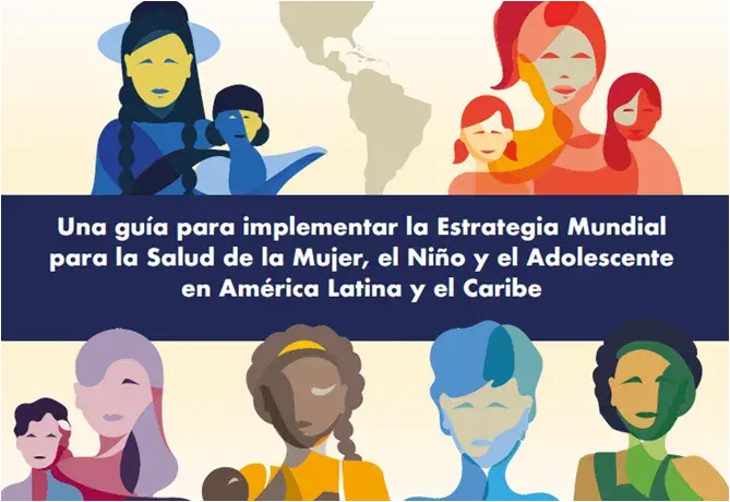 Una guía para implementar la Estrategia Mundial para la Salud de la Mujer, el Niño y el Adolescente en América Latina y el Caribe